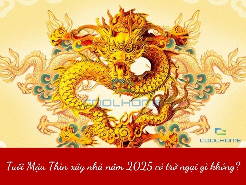 Tuổi Mậu Thìn xây nhà năm 2025 có hợp không? Một số lưu ý cần nhớ