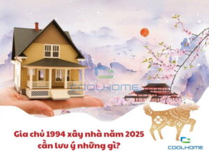 Gia chủ 1994 xây nhà năm 2025 cần lưu ý những gì?