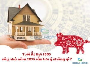 Tuổi Ất Hợi 1995 xây nhà năm 2025 cần lưu ý những gì?